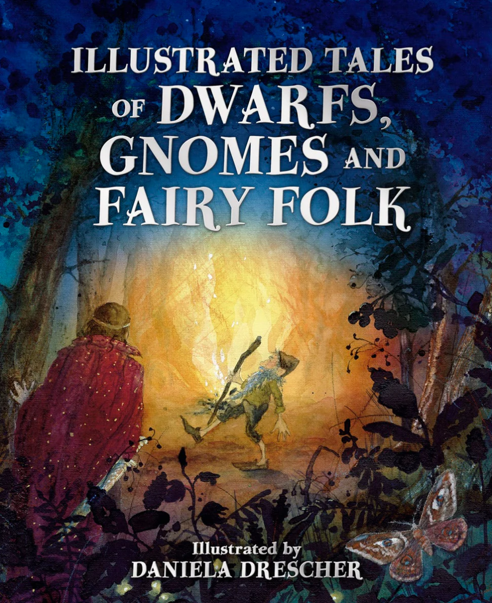 Illustrated Tales of Dwarfs, Gnomes and Fairy Folk Illustrated by Daniela Drescher Retold by Ineke Verschuren
