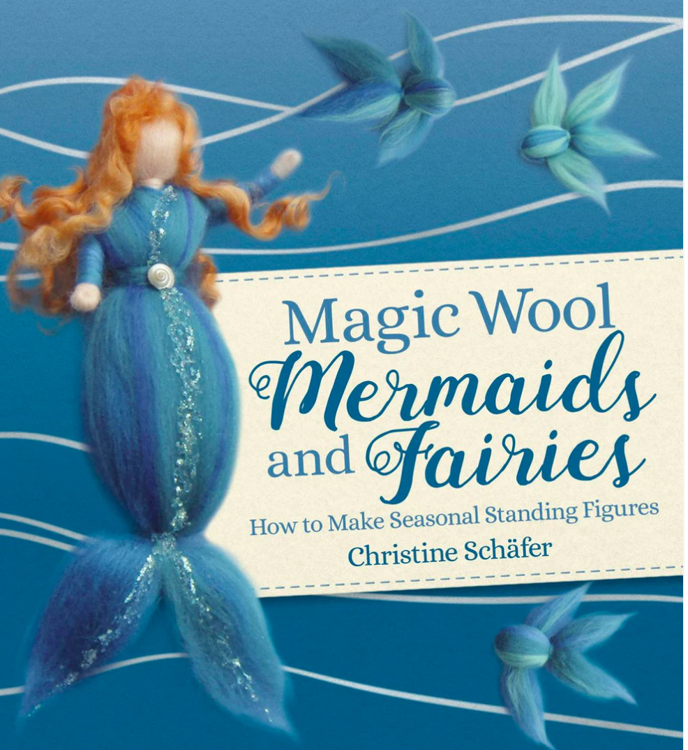 Magic Wool Mermaids and Fairies How to Make Seasonal Standing Figures Translated by Anna Cardwell by Christine Schäfer