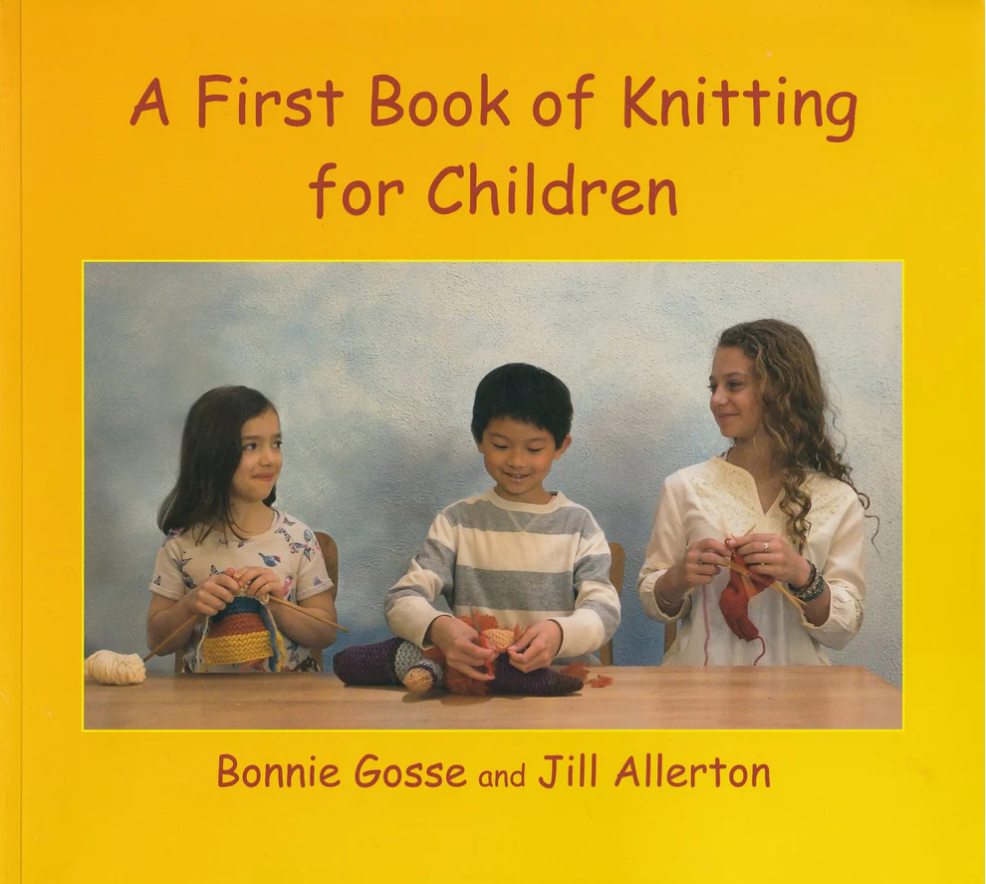 A First Book of Knitting for Children by Bonnie Gosse and Jill Allerton Photographs by Eric Furman and Dave Gosse