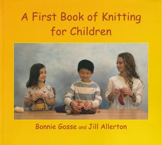 A First Book of Knitting for Children by Bonnie Gosse and Jill Allerton Photographs by Eric Furman and Dave Gosse
