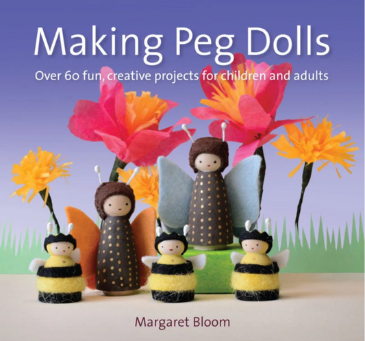 Making Peg Dolls Over 60 fun, creative projects for children and adults by Margaret Bloom