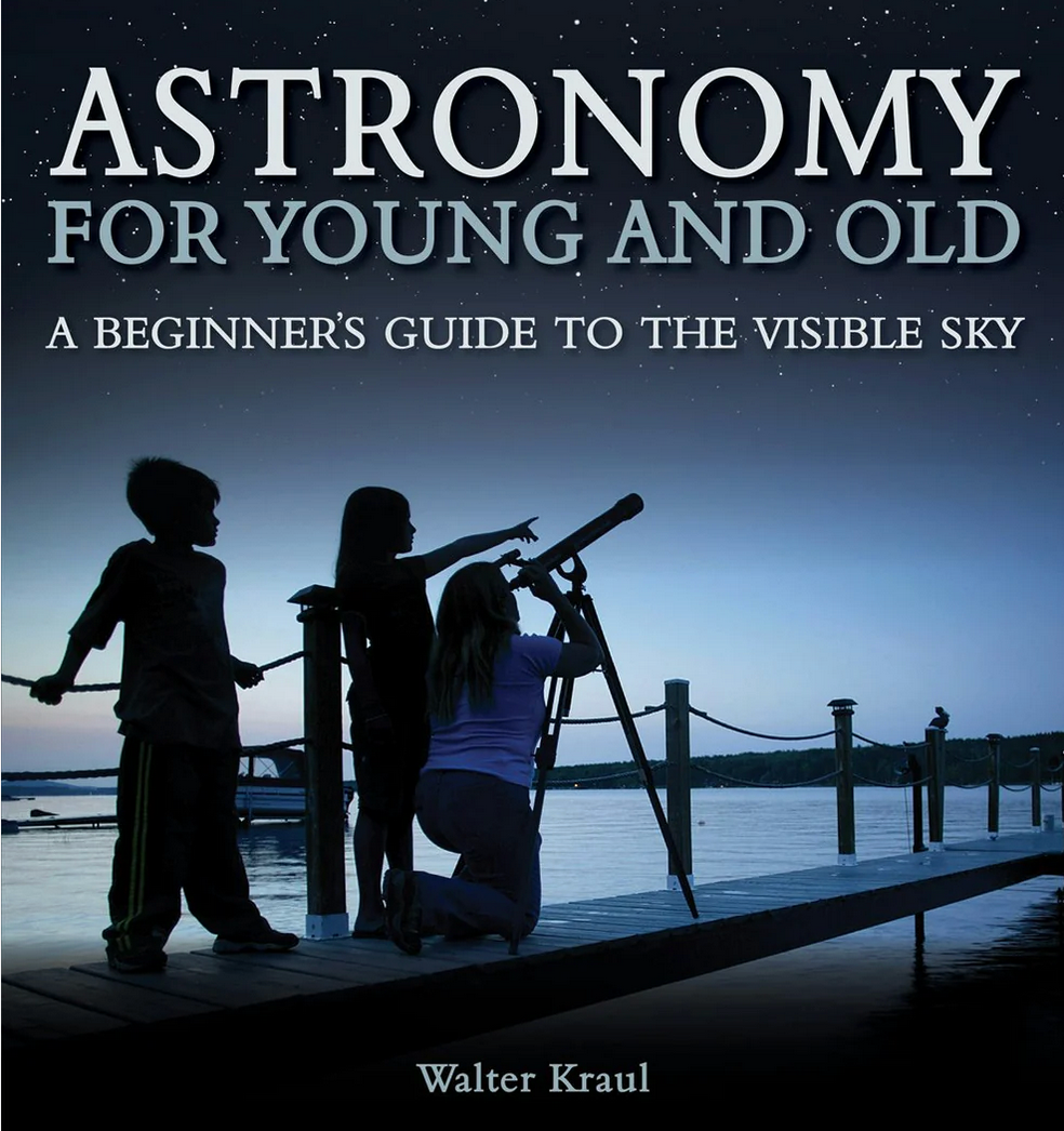Astronomy for Young and Old A Beginner's Guide to the Visible Sky by Walter Kraul