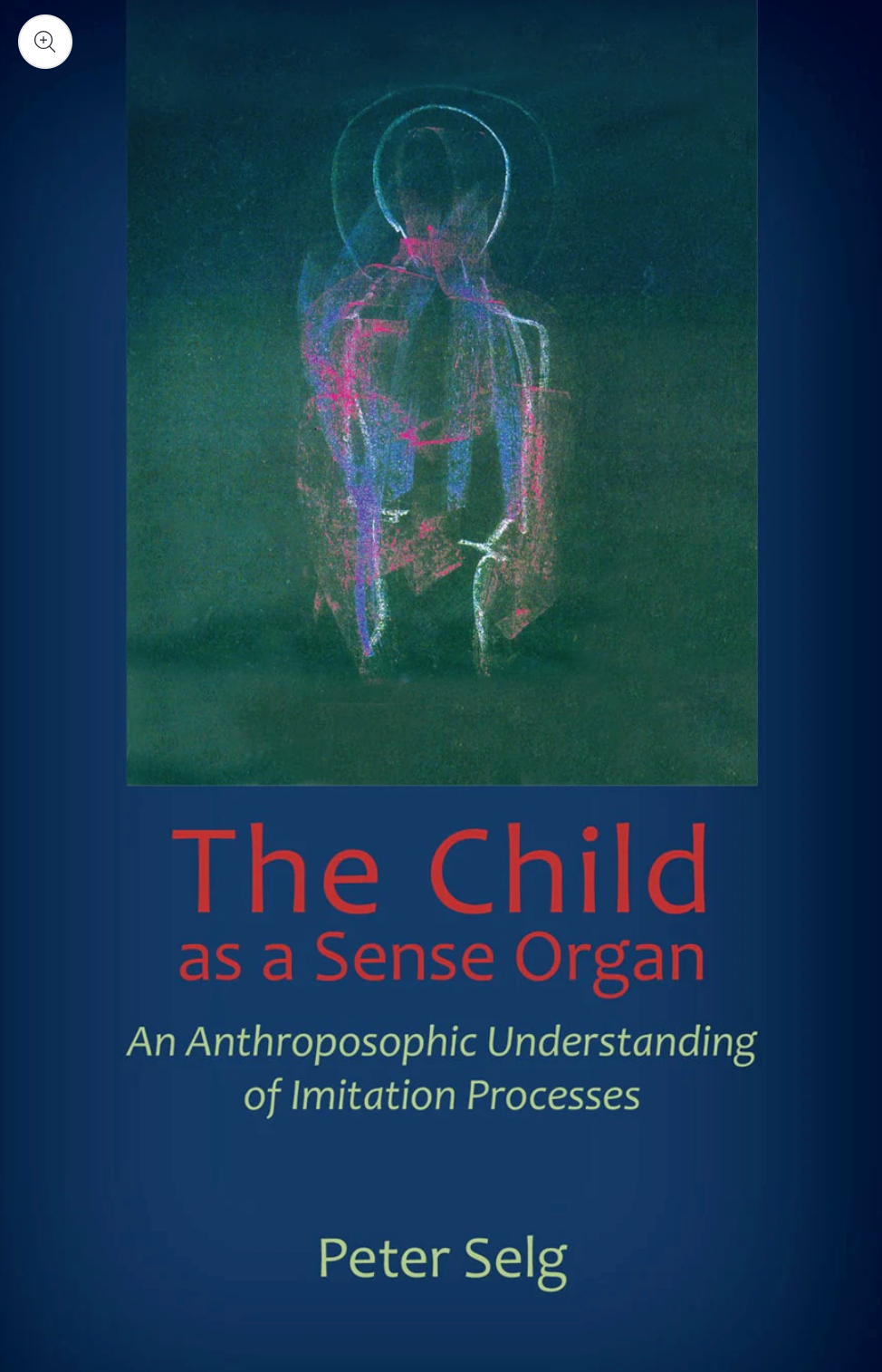 The Child as a Sense Organ An Anthroposophic Understanding of Imitation Processes by Peter Selg