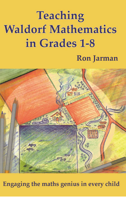 Waldorf Mathematics for Grades 1–8 Engaging the Maths Genius in Every Child Foreword by Chris Clarkeby Ron Jarman