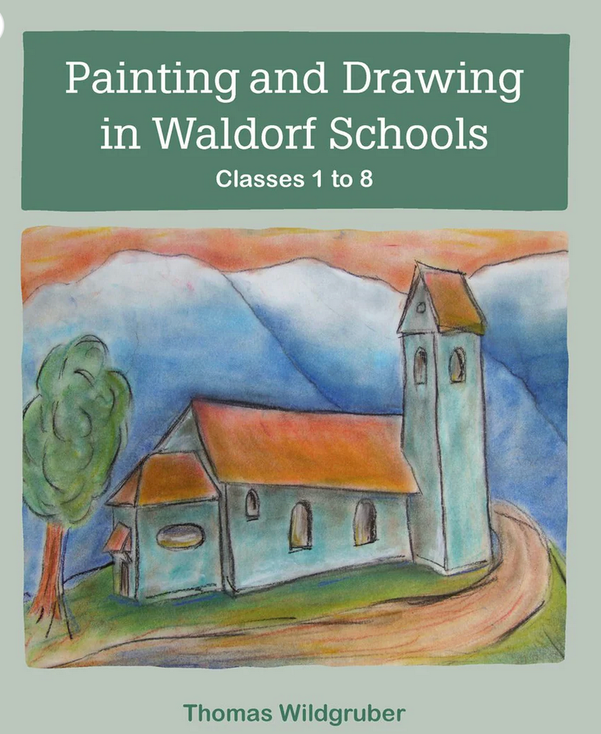 Painting and Drawing in Waldorf Schools Classes 1 to 8 by Thomas WildgruberTranslated by Matthew Barton