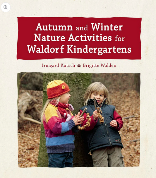 Autumn and Winter Nature Activities for Waldorf Kindergartens Translated by Jane R. Helmchenby Irmgard Kutsch and Brigitte Walden
