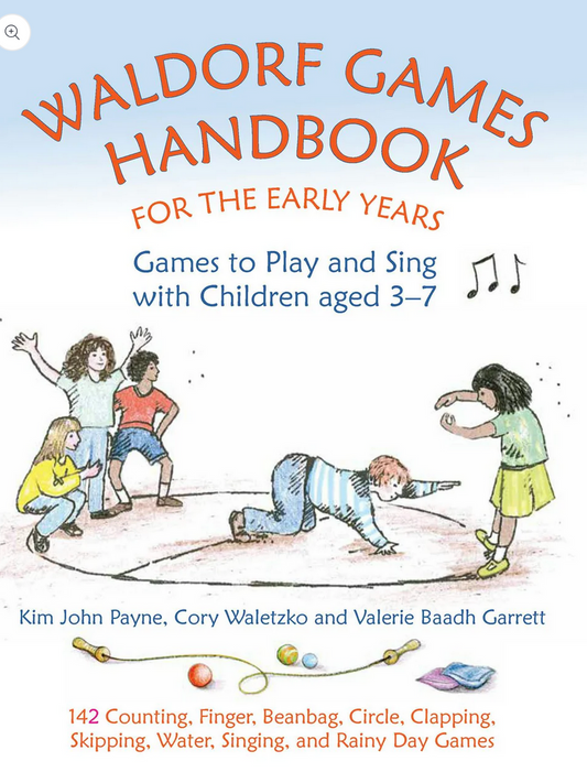 Waldorf Games Handbook for the Early Years Games to Play and Sing with Children Aged 3–7 by Kim John Payne, Cory Waletzko and Valerie Baadh Garrett