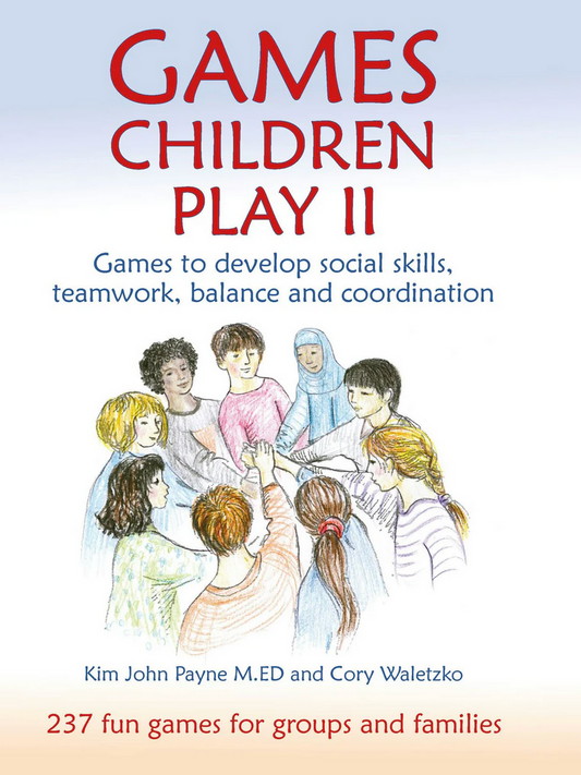 Games Children Play II Games to Develop Social Skills, Teamwork, Balance, and Coordination by Kim John Payne and Cory Waletzko