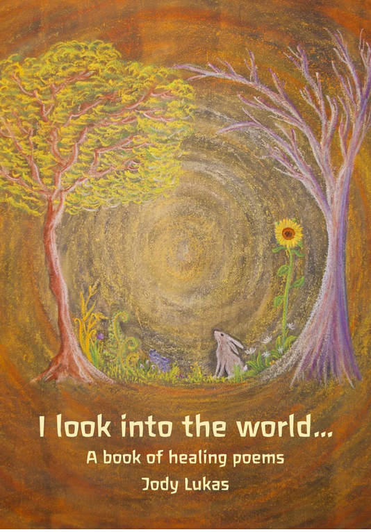 I Look into the World ... A Book of Healing Poems by Jody Lukas
