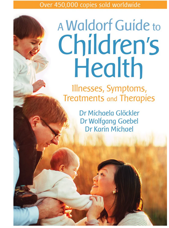A Waldorf Guide to Children's Health Illnesses, Symptoms, Treatments, and Therapies by Michaela Glöckler, Wolfgang Goebel and Karin Michael