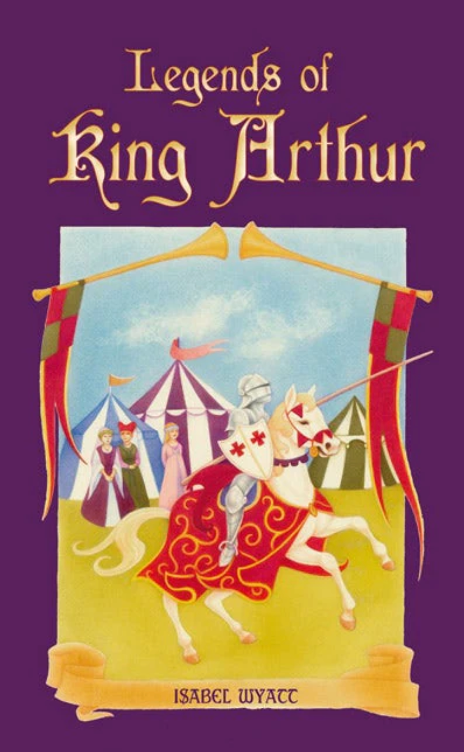 Legends of King Arthur by Isabel Wyatt