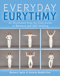 An Illustrated Guide to Everyday Eurythmy Discover Balance and Self-Healing through Movement by Barbara Tapfer and Annette Weisskircher